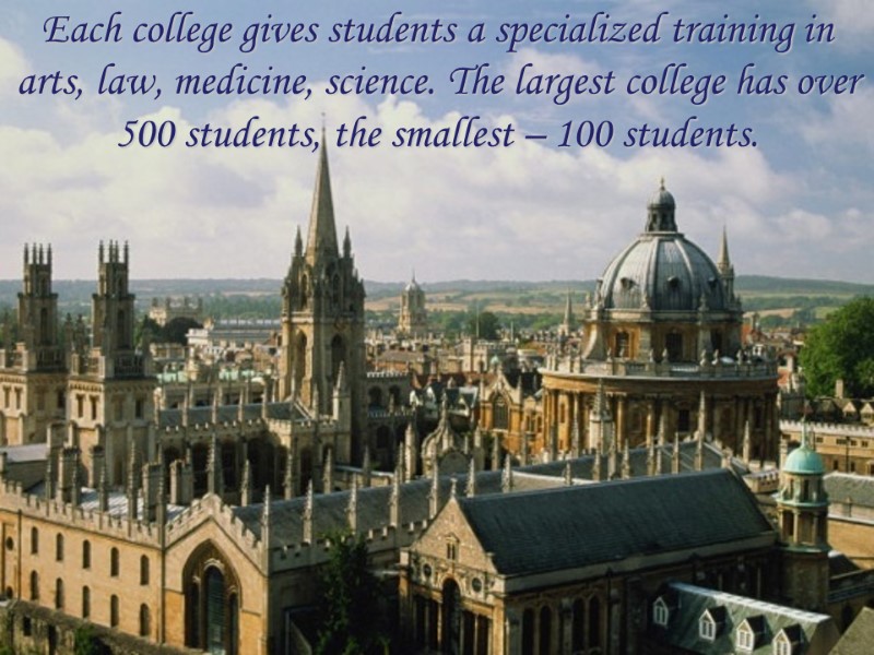 Each college gives students a specialized training in arts, law, medicine, science. The largest